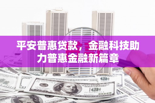 八宿平安普惠贷款，金融科技助力普惠金融新篇章