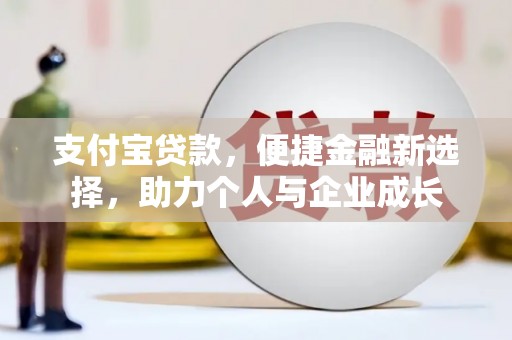 八宿支付宝贷款，便捷金融新选择，助力个人与企业成长