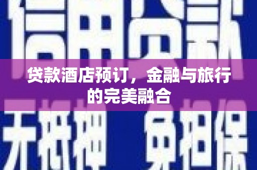 八宿贷款酒店预订，金融与旅行的完美融合