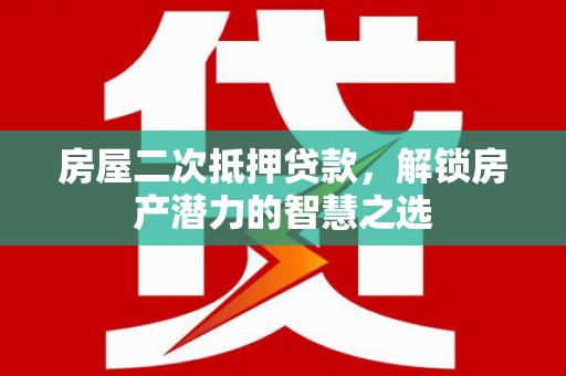 八宿房屋二次抵押贷款，解锁房产潜力的智慧之选