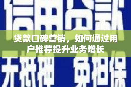 八宿贷款口碑营销，如何通过用户推荐提升业务增长