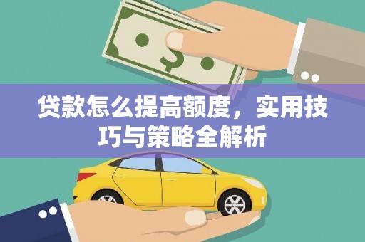 八宿贷款怎么提高额度，实用技巧与策略全解析