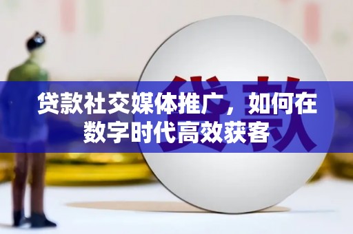 八宿贷款社交媒体推广，如何在数字时代高效获客