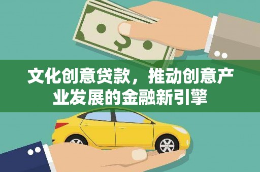 八宿文化创意贷款，推动创意产业发展的金融新引擎