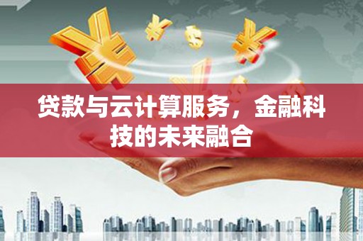 八宿贷款与云计算服务，金融科技的未来融合