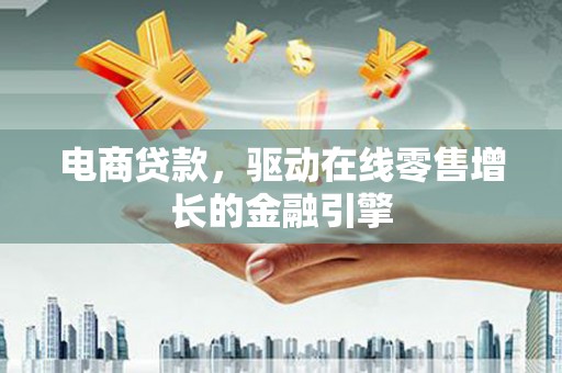八宿电商贷款，驱动在线零售增长的金融引擎