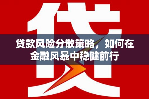 八宿贷款风险分散策略，如何在金融风暴中稳健前行
