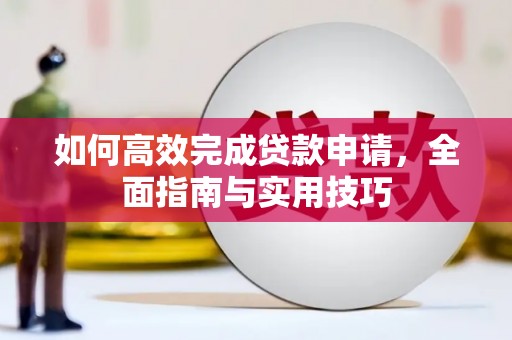 八宿如何高效完成贷款申请，全面指南与实用技巧