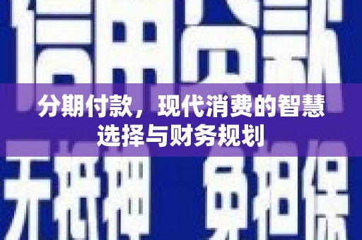 八宿分期付款，现代消费的智慧选择与财务规划