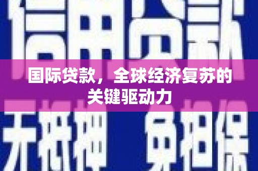 八宿国际贷款，全球经济复苏的关键驱动力