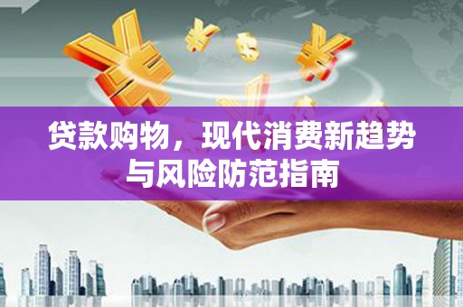 八宿贷款购物，现代消费新趋势与风险防范指南