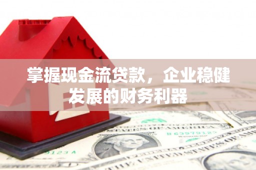 八宿掌握现金流贷款，企业稳健发展的财务利器