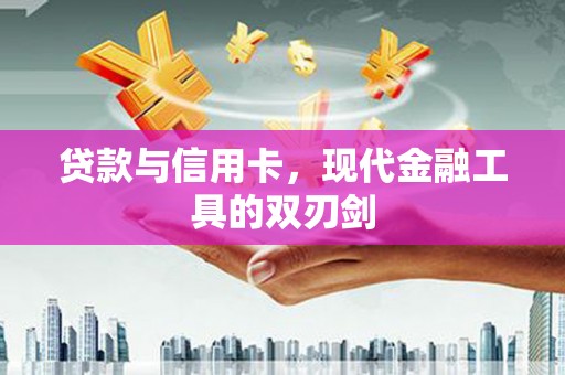 八宿贷款与信用卡，现代金融工具的双刃剑