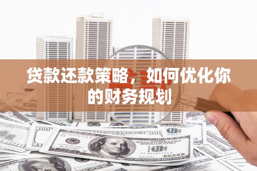 八宿贷款还款策略，如何优化你的财务规划
