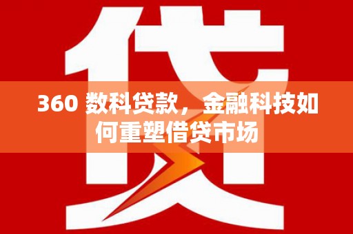 八宿360 数科贷款，金融科技如何重塑借贷市场