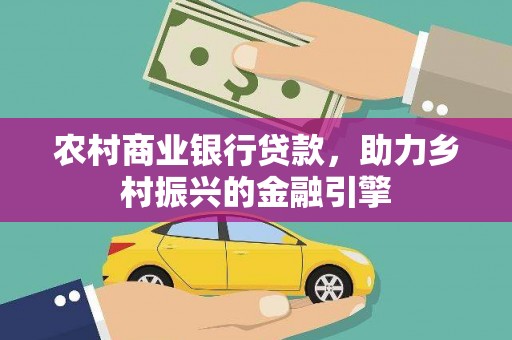 八宿农村商业银行贷款，助力乡村振兴的金融引擎