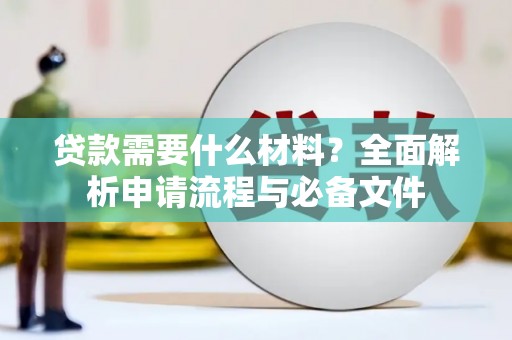 八宿贷款需要什么材料？全面解析申请流程与必备文件