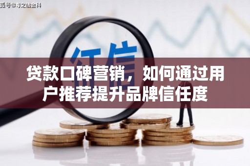 八宿贷款口碑营销，如何通过用户推荐提升品牌信任度