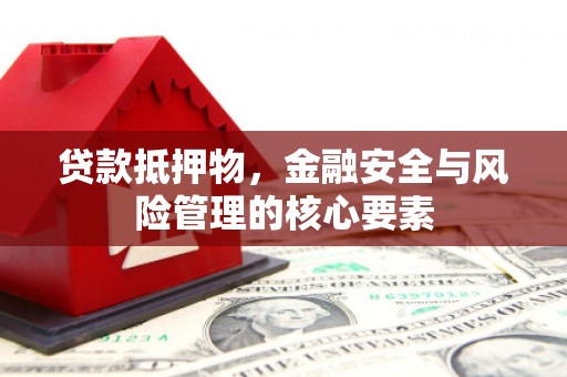 八宿贷款抵押物，金融安全与风险管理的核心要素