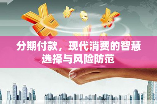 八宿分期付款，现代消费的智慧选择与风险防范
