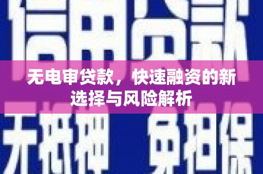 八宿无电审贷款，快速融资的新选择与风险解析