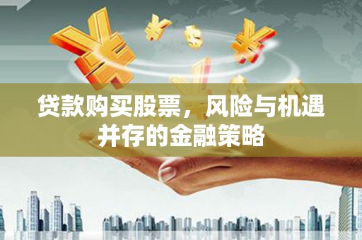 八宿贷款购买股票，风险与机遇并存的金融策略