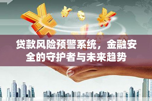 八宿贷款风险预警系统，金融安全的守护者与未来趋势
