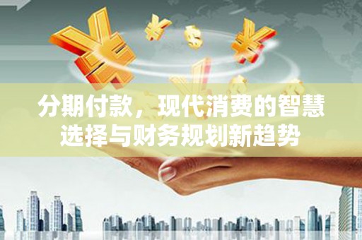 八宿分期付款，现代消费的智慧选择与财务规划新趋势