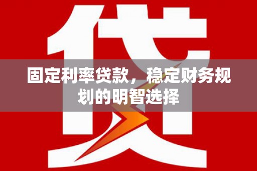 八宿固定利率贷款，稳定财务规划的明智选择