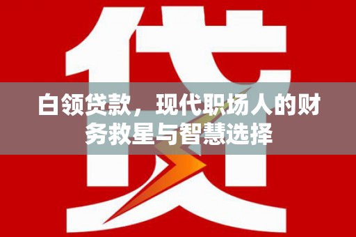 八宿白领贷款，现代职场人的财务救星与智慧选择