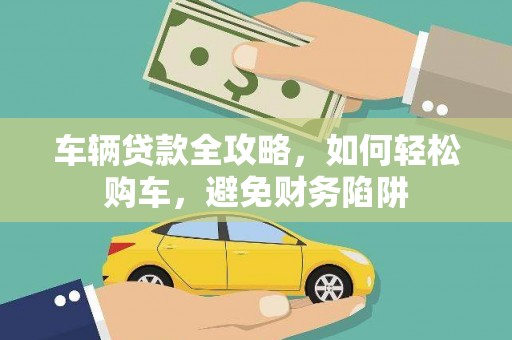 八宿车辆贷款全攻略，如何轻松购车，避免财务陷阱