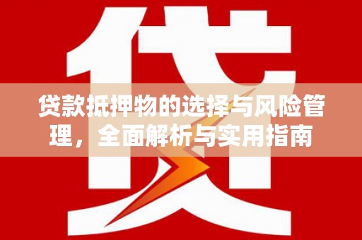 八宿贷款抵押物的选择与风险管理，全面解析与实用指南