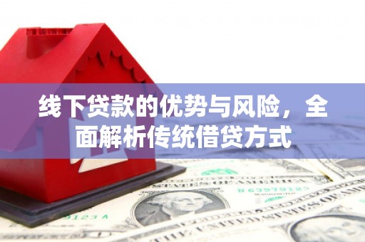 八宿线下贷款的优势与风险，全面解析传统借贷方式