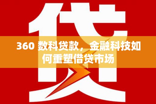 八宿360 数科贷款，金融科技如何重塑借贷市场