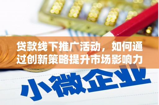八宿贷款线下推广活动，如何通过创新策略提升市场影响力