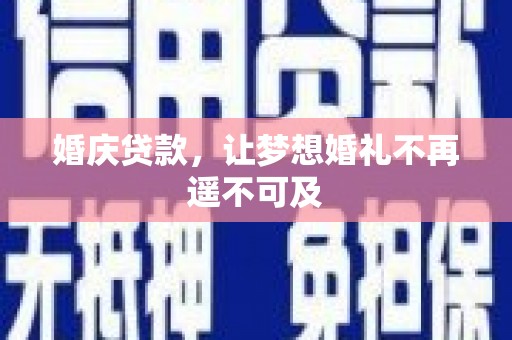 八宿婚庆贷款，让梦想婚礼不再遥不可及
