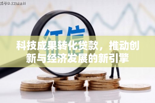 八宿科技成果转化贷款，推动创新与经济发展的新引擎
