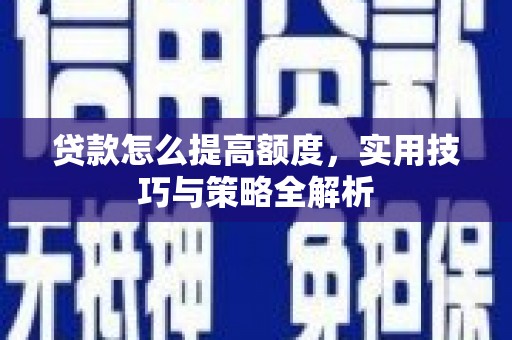 八宿贷款怎么提高额度，实用技巧与策略全解析