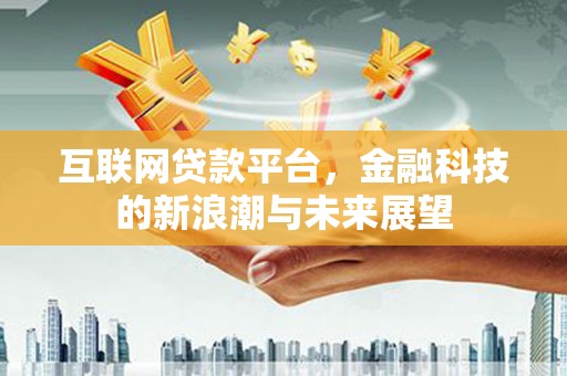 八宿互联网贷款平台，金融科技的新浪潮与未来展望