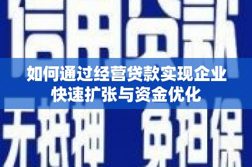 八宿如何通过经营贷款实现企业快速扩张与资金优化