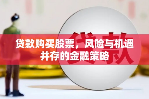 八宿贷款购买股票，风险与机遇并存的金融策略