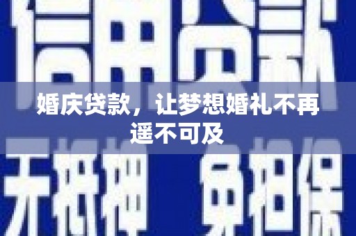 八宿婚庆贷款，让梦想婚礼不再遥不可及