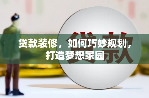 八宿贷款装修，如何巧妙规划，打造梦想家园