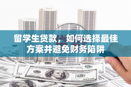 八宿留学生贷款，如何选择最佳方案并避免财务陷阱