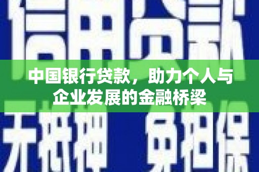 八宿中国银行贷款，助力个人与企业发展的金融桥梁