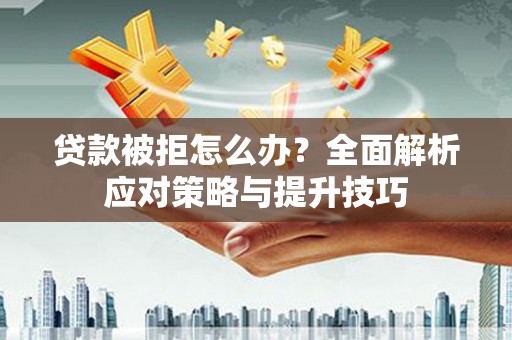 八宿贷款被拒怎么办？全面解析应对策略与提升技巧