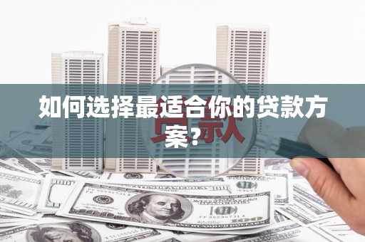 八宿如何选择最适合你的贷款方案？