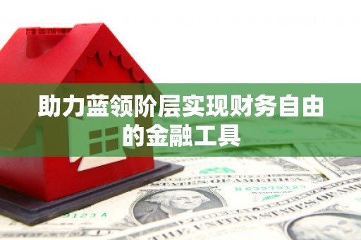 八宿助力蓝领阶层实现财务自由的金融工具