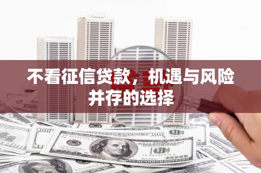 八宿不看征信贷款，机遇与风险并存的选择
